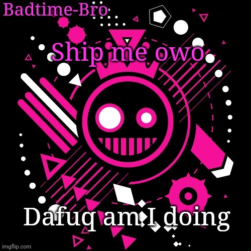 JSAB Temp | Ship me owo; Dafuq am I doing | image tagged in jsab temp | made w/ Imgflip meme maker