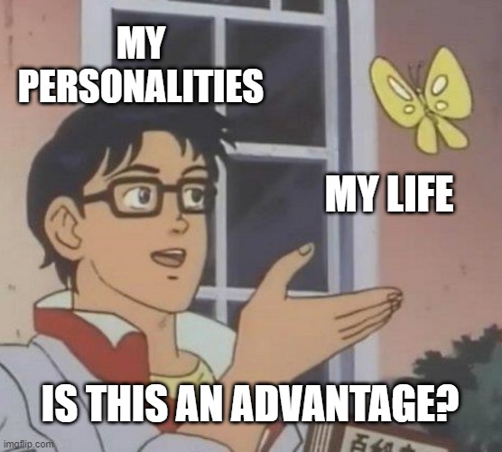 Is This A Pigeon Meme | MY PERSONALITIES; MY LIFE; IS THIS AN ADVANTAGE? | image tagged in memes,is this a pigeon | made w/ Imgflip meme maker