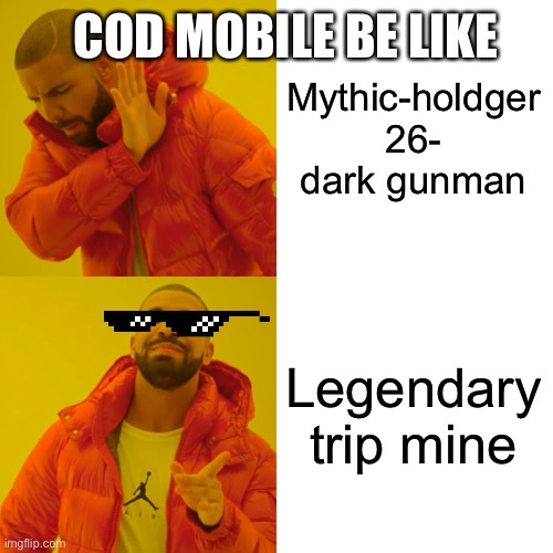 Drake Hotline Bling Meme | COD MOBILE BE LIKE; Mythic-holdger 26- dark gunman; Legendary trip mine | image tagged in memes,call of duty | made w/ Imgflip meme maker