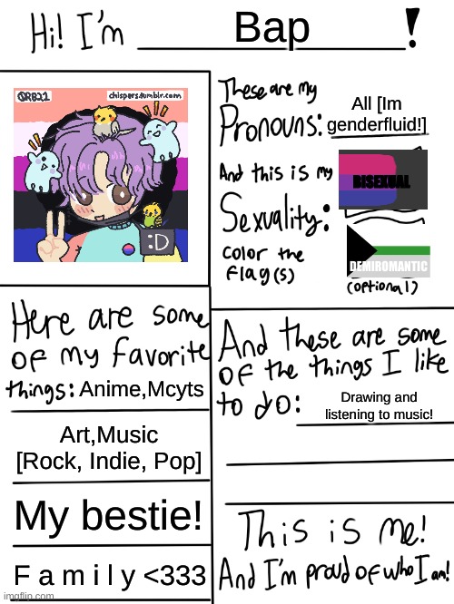 YO! This is me U>U Im pretty pog-- | Bap; All [Im genderfluid!]; BISEXUAL; DEMIROMANTIC; Anime,Mcyts; Drawing and listening to music! Art,Music [Rock, Indie, Pop]; My bestie! F a m i l y <333 | image tagged in lgbtq stream account profile,bisexual,gender fluid,demiromantic,mcyt,art | made w/ Imgflip meme maker