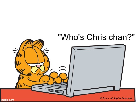 Garfield, dont | "Who's Chris chan?" | image tagged in garfield | made w/ Imgflip meme maker