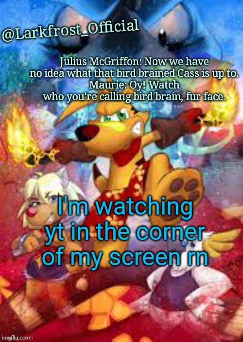 Larkfrost_Official Ty the Tasmanian Tiger Announcement Template | I'm watching yt in the corner of my screen rn | image tagged in larkfrost_official ty the tasmanian tiger announcement template | made w/ Imgflip meme maker