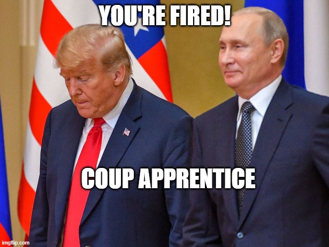 You're fired! | YOU'RE FIRED! COUP APPRENTICE | made w/ Imgflip meme maker