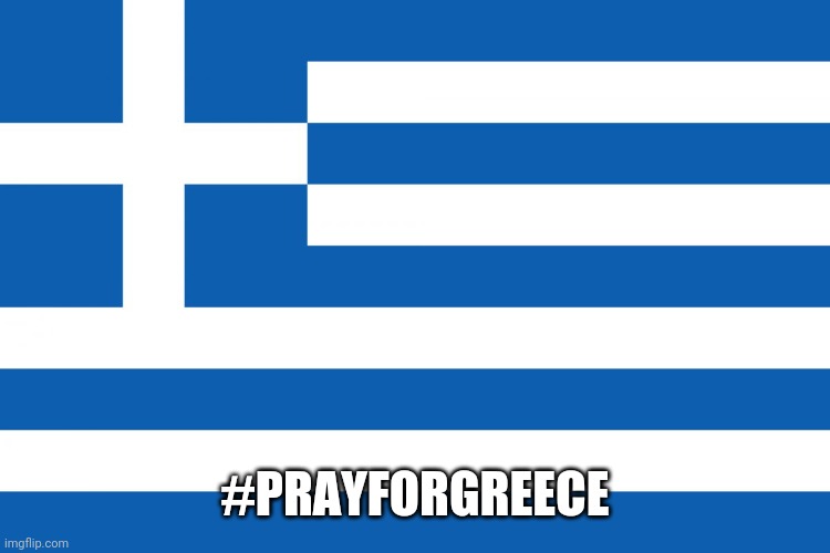 Greece | #PRAYFORGREECE | image tagged in greece | made w/ Imgflip meme maker