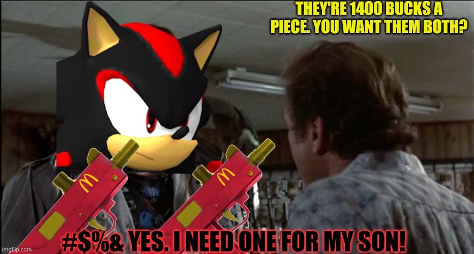 Shadow at the gun shop | THEY'RE 1400 BUCKS A PIECE. YOU WANT THEM BOTH? #$%& YES. I NEED ONE FOR MY SON! | image tagged in terminator - gun store - flower shop,shadow the hedgehog,sonic the hedgehog,mac11,guns,kill em all | made w/ Imgflip meme maker