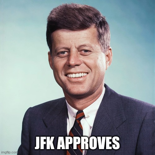 JFK APPROVES | made w/ Imgflip meme maker