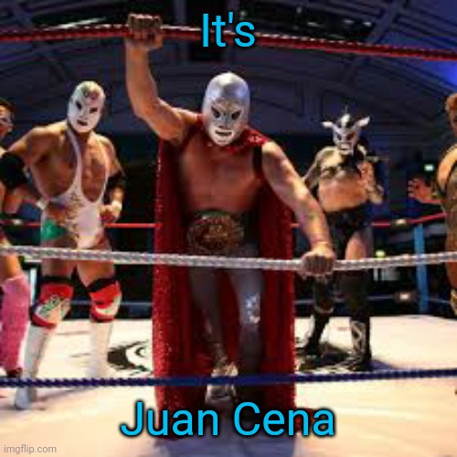 It's; Juan Cena | made w/ Imgflip meme maker