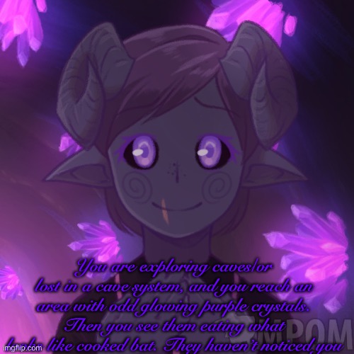 Use Normal human ocs, you can request to use an oc that isn’t human if you want (human ocs should live in a magic less world) If | You are exploring caves/or lost in a cave system, and you reach an area with odd glowing purple crystals. Then you see them eating what looks like cooked bat. They haven’t noticed you | made w/ Imgflip meme maker