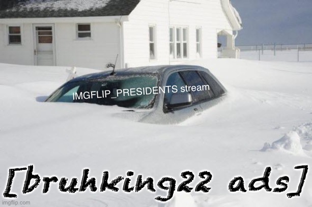 [Not even Wubbzy’s investment in disaster-preparedness could prevent this record snowfall] | IMGFLIP_PRESIDENTS stream; [bruhking22 ads] | image tagged in snow storm large,infrastructure,snowfall,snowing,bruhking22,campaign ads | made w/ Imgflip meme maker
