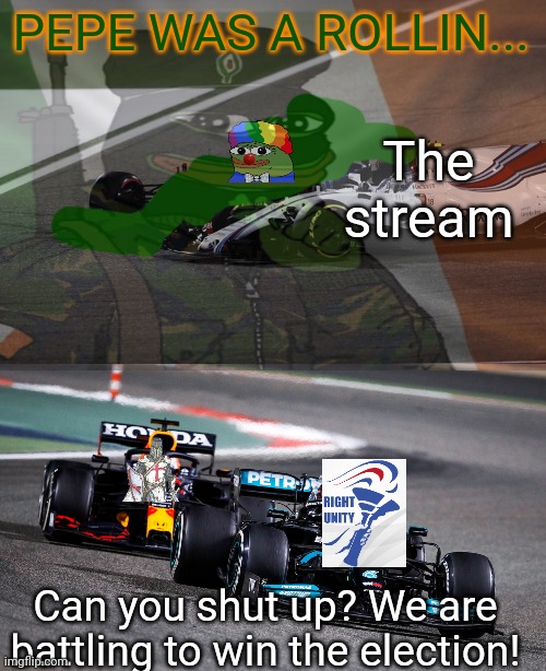 The Bahrain GP. Make the Right Choice! | PEPE WAS A ROLLIN... The stream; Can you shut up? We are battling to win the election! | made w/ Imgflip meme maker