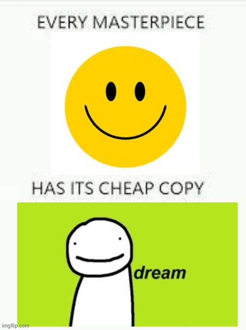 Every Masterpiece has its cheap copy | image tagged in every masterpiece has its cheap copy | made w/ Imgflip meme maker