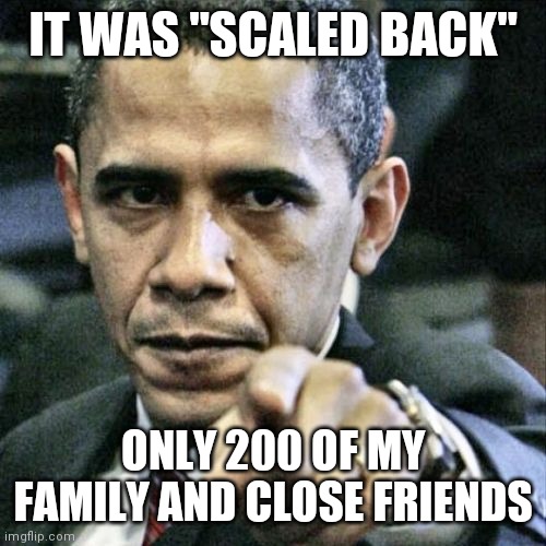 Pissed Off Obama Meme | IT WAS "SCALED BACK" ONLY 200 OF MY FAMILY AND CLOSE FRIENDS | image tagged in memes,pissed off obama | made w/ Imgflip meme maker