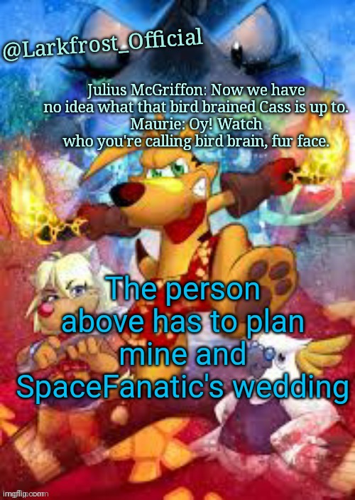 Larkfrost_Official Ty the Tasmanian Tiger Announcement Template | The person above has to plan mine and SpaceFanatic's wedding | image tagged in larkfrost_official ty the tasmanian tiger announcement template | made w/ Imgflip meme maker