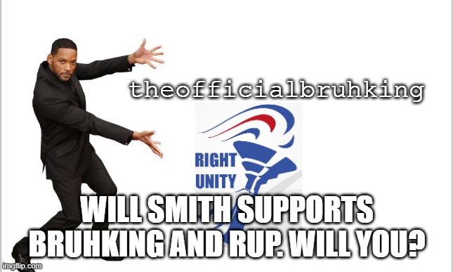 Make The Right Choice! Vote RUP! | theofficialbruhking; WILL SMITH SUPPORTS BRUHKING AND RUP. WILL YOU? | made w/ Imgflip meme maker