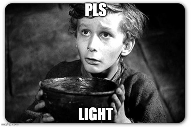 PLS LIGHT | image tagged in beggar | made w/ Imgflip meme maker