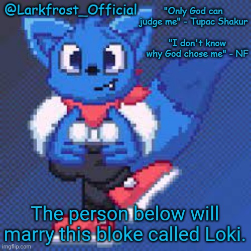 Larkfrost_Official Loki Announcement template | The person below will marry this bloke called Loki. | image tagged in larkfrost_official loki announcement template | made w/ Imgflip meme maker