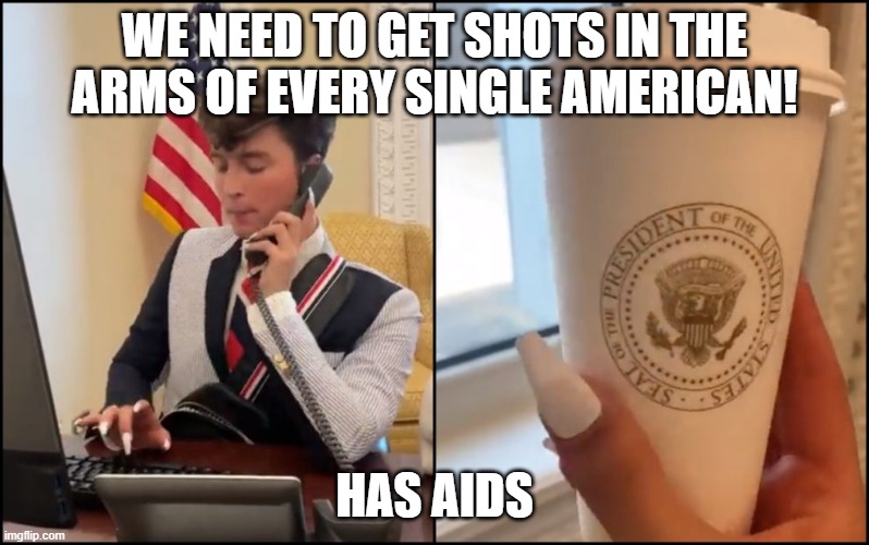 WE NEED TO GET SHOTS IN THE ARMS OF EVERY SINGLE AMERICAN! HAS AIDS | made w/ Imgflip meme maker