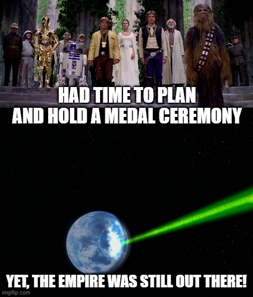 I Mean, They had a Fleet, right? | HAD TIME TO PLAN AND HOLD A MEDAL CEREMONY; YET, THE EMPIRE WAS STILL OUT THERE! | image tagged in star wars medals,alderaan | made w/ Imgflip meme maker