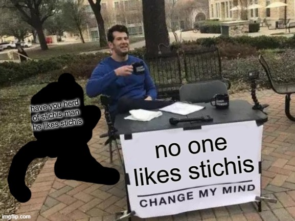 Change My Mind | have you herd of stichis man he likes stichis; no one likes stichis | image tagged in memes,change my mind | made w/ Imgflip meme maker