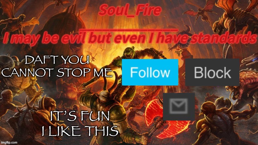 HAHA PERSON BELOW AND ABOVE GO BRRRRRR | DAFT YOU CANNOT STOP ME; IT’S FUN
I LIKE THIS | image tagged in soul_fire s doom announcement temp | made w/ Imgflip meme maker