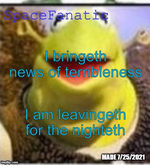 Gn | I bringeth news of terribleness; I am leavingeth for the nighteth | image tagged in spacefanatic announcement temp | made w/ Imgflip meme maker