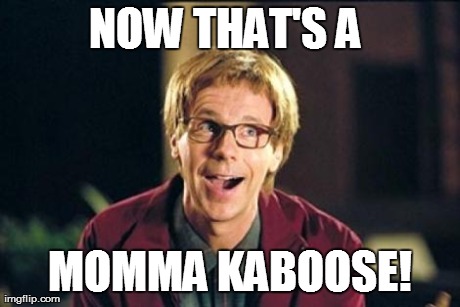 NOW THAT'S A  MOMMA KABOOSE! | made w/ Imgflip meme maker