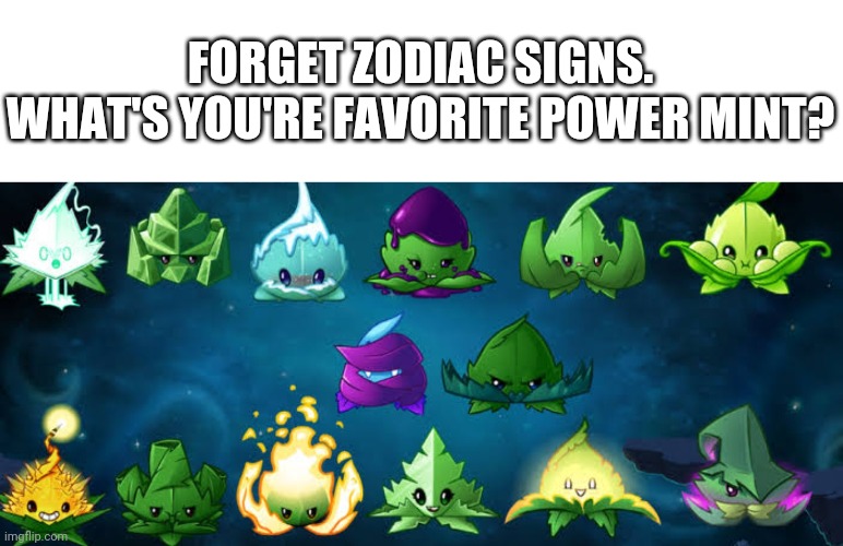 Mine is Appease-mint. | FORGET ZODIAC SIGNS.
WHAT'S YOU'RE FAVORITE POWER MINT? | image tagged in memes,plants vs zombies,zodiac,favorites | made w/ Imgflip meme maker