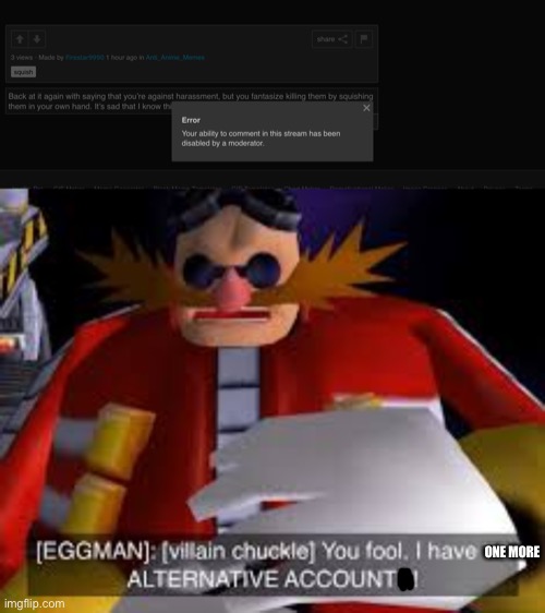 Time to pull out the medium sized guns | ONE MORE | image tagged in eggman alternative accounts | made w/ Imgflip meme maker
