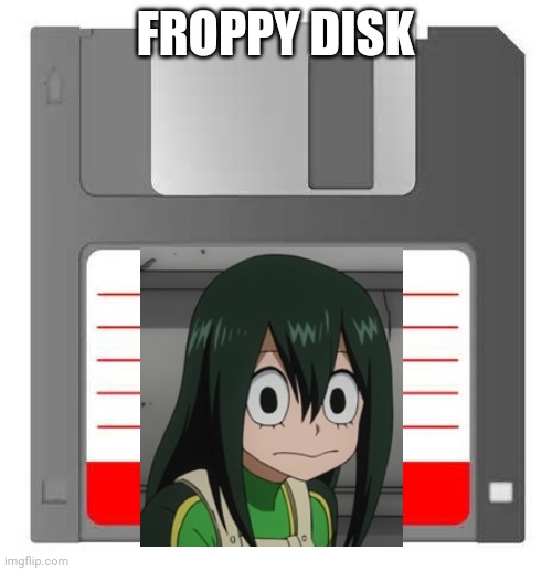 Froppy Disk | FROPPY DISK | image tagged in floppy,froppy,mha,bnha,my hero academia,boku no hero academia | made w/ Imgflip meme maker