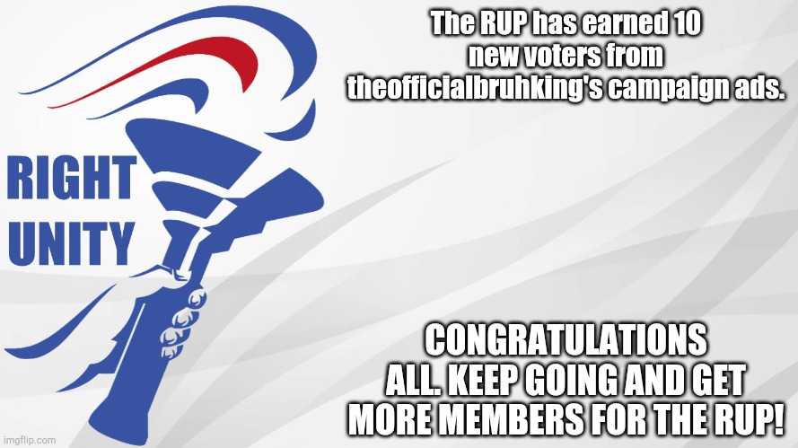 RUP announcement | The RUP has earned 10 new voters from theofficialbruhking's campaign ads. CONGRATULATIONS ALL. KEEP GOING AND GET MORE MEMBERS FOR THE RUP! | image tagged in rup announcement | made w/ Imgflip meme maker