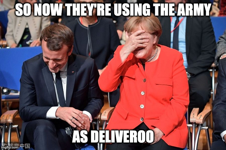 Deliveroo | SO NOW THEY'RE USING THE ARMY; AS DELIVEROO | image tagged in macron merkel laughing,brexit,food | made w/ Imgflip meme maker