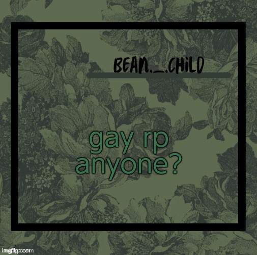 in memechat or comments | gay rp anyone? | image tagged in beans army green temp | made w/ Imgflip meme maker