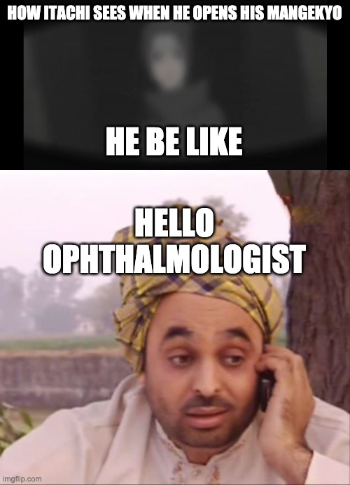  HOW ITACHI SEES WHEN HE OPENS HIS MANGEKYO; HE BE LIKE; HELLO OPHTHALMOLOGIST | image tagged in phone talking indian | made w/ Imgflip meme maker