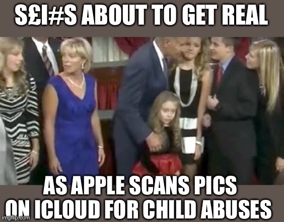 Apple to scan pics on iCloud for child abuse. What say you, Joe? | S£I#S ABOUT TO GET REAL; AS APPLE SCANS PICS ON ICLOUD FOR CHILD ABUSES | image tagged in biden,groping,icloud,scan,child abuse | made w/ Imgflip meme maker