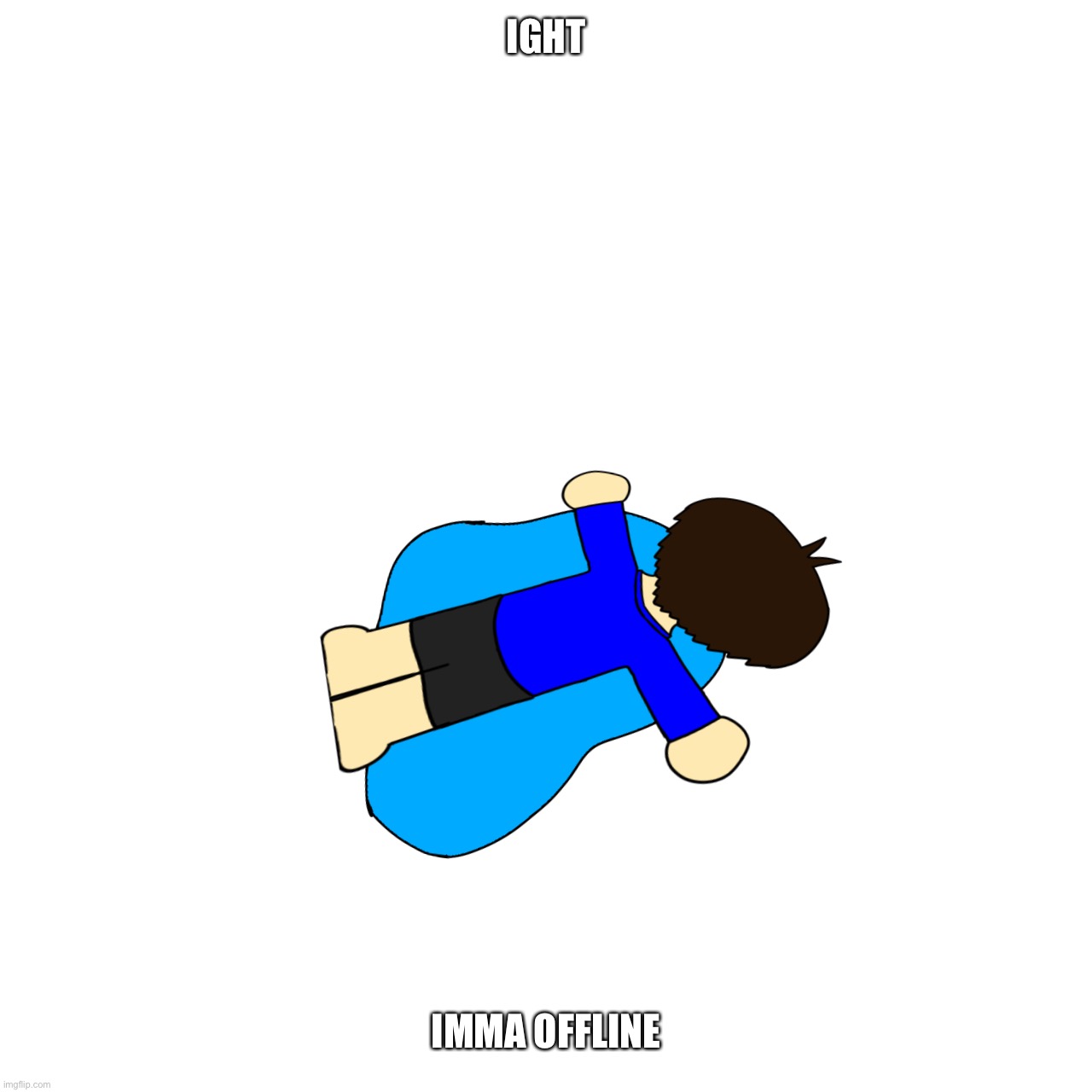 Sad :( | IGHT; IMMA OFFLINE | image tagged in sad | made w/ Imgflip meme maker