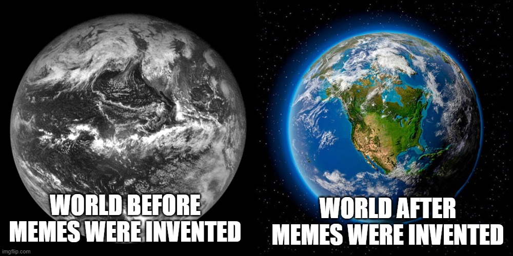 World before, world after | WORLD AFTER MEMES WERE INVENTED; WORLD BEFORE MEMES WERE INVENTED | image tagged in world,earth | made w/ Imgflip meme maker