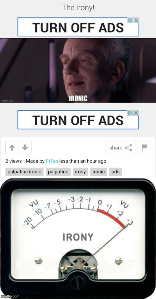 For clarity, I posted a meme about there being a no ads ad and underneath was the same ad. | image tagged in irony meter | made w/ Imgflip meme maker