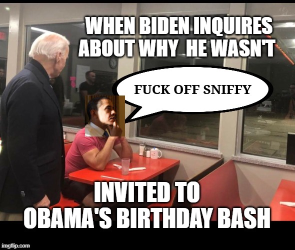 Why wasn't I invited? | WHEN BIDEN INQUIRES ABOUT WHY  HE WASN'T; INVITED TO OBAMA'S BIRTHDAY BASH | made w/ Imgflip meme maker