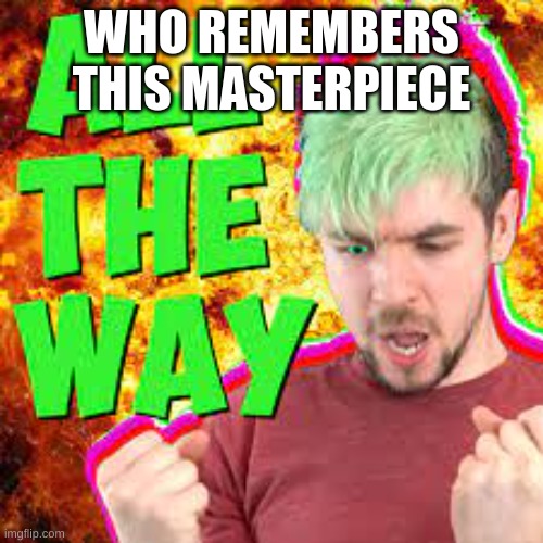 My childhood | WHO REMEMBERS THIS MASTERPIECE | image tagged in jacksepticeyememes | made w/ Imgflip meme maker