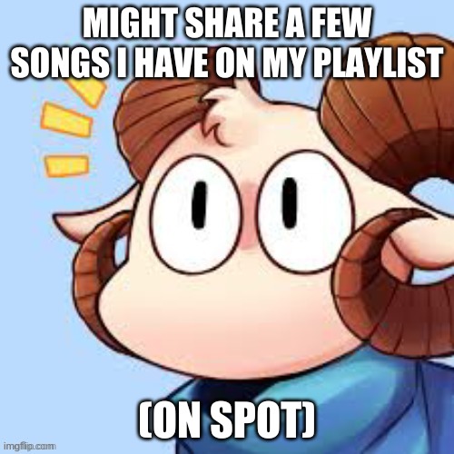 MIGHT SHARE A FEW SONGS I HAVE ON MY PLAYLIST; (ON SPOT) | image tagged in j | made w/ Imgflip meme maker