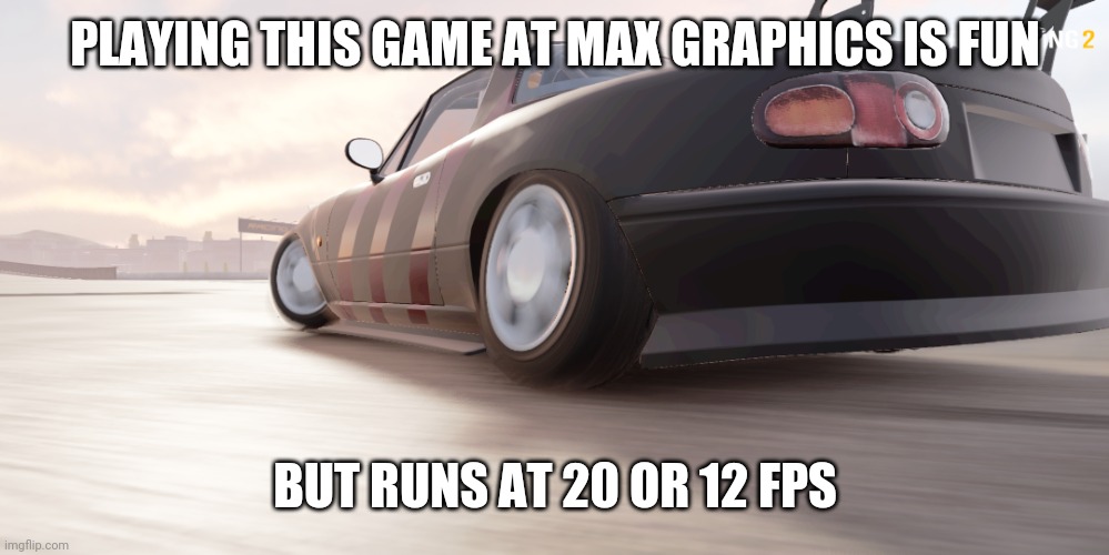 miata | PLAYING THIS GAME AT MAX GRAPHICS IS FUN; BUT RUNS AT 20 OR 12 FPS | image tagged in miata | made w/ Imgflip meme maker
