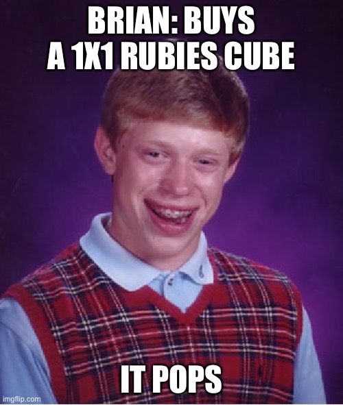 Bad Luck Brian Meme | BRIAN: BUYS A 1X1 RUBIES CUBE; IT POPS | image tagged in memes,bad luck brian | made w/ Imgflip meme maker