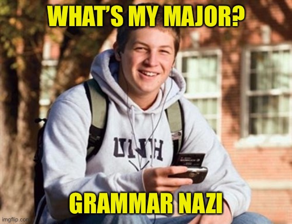 College Freshman Meme | WHAT’S MY MAJOR? GRAMMAR NAZI | image tagged in memes,college freshman | made w/ Imgflip meme maker