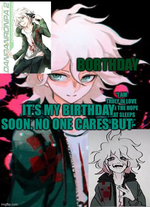 Hope Boi temp | BORTHDAY; IT’S MY BIRTHDAY SOON. NO ONE CARES BUT- | image tagged in hope boi temp | made w/ Imgflip meme maker
