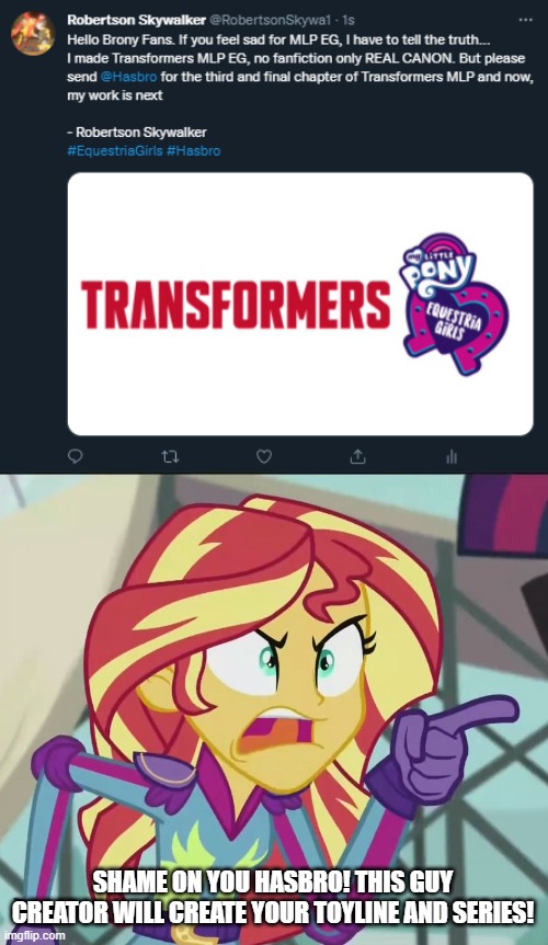 Sunset see the new creator of Transformers MLP EG |  SHAME ON YOU HASBRO! THIS GUY CREATOR WILL CREATE YOUR TOYLINE AND SERIES! | image tagged in equestria girls,sunset shimmer,transformers | made w/ Imgflip meme maker