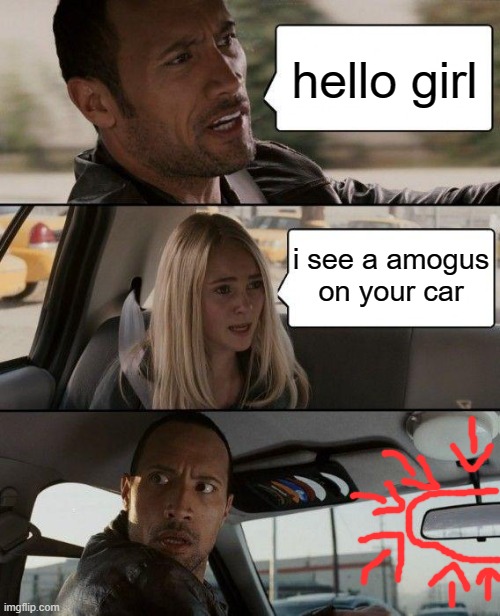 AMOGUS IS REAL!!! | hello girl; i see a amogus on your car | image tagged in memes,amogus | made w/ Imgflip meme maker