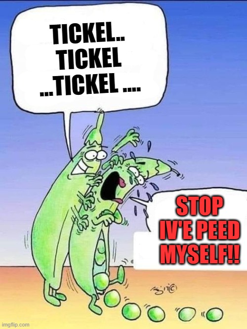 TICKEL.. TICKEL ...TICKEL .... STOP IV'E PEED MYSELF!! | made w/ Imgflip meme maker