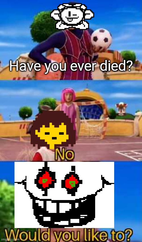 Have you ever died? | Have you ever died? | image tagged in have you ever x,frisk,flowey,omega flowey,undertale | made w/ Imgflip meme maker