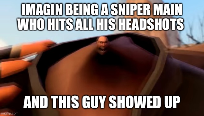 Tiny heavy head | IMAGIN BEING A SNIPER MAIN WHO HITS ALL HIS HEADSHOTS; AND THIS GUY SHOWED UP | image tagged in tf2,tf2 heavy,tiny | made w/ Imgflip meme maker