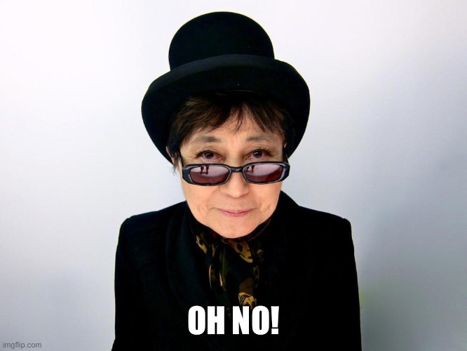 Yoko Ono | OH NO! | image tagged in yoko ono | made w/ Imgflip meme maker